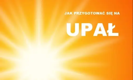 Upał nadchodzi – jak się chronić i uniknąć zagrożeń