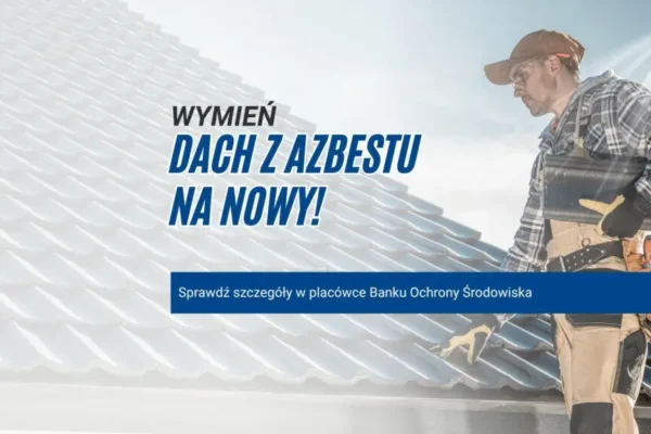 Nowe warunki kredytu na wymianę dachu z azbestu – sprawdź, czy możesz skorzystać